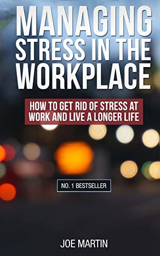 Imagen de archivo de Managing Stress in the Workplace: How To Get Rid Of Stress At Work And Live A Longer Life ((Stress Management) How to deal with office stress) a la venta por Jenson Books Inc
