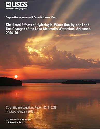 Stock image for Simulated Effects of Hydrologic, Water Quality, and Land-Use Changes of the Lake Maumelle Watershed, Arkansas, 2004?10 for sale by Lucky's Textbooks