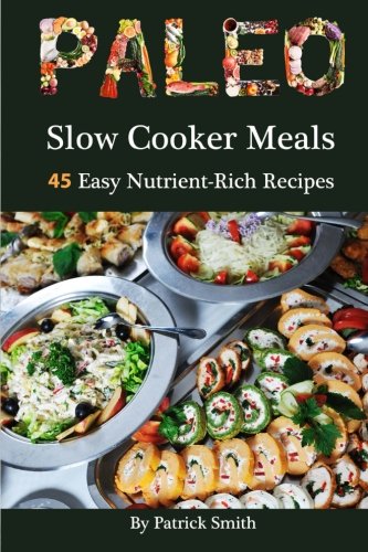 Stock image for Paleo Slow Cooker Meals: 45 Easy Nutrient-Rich Recipes: Volume 1 (Paleo, Low Carb, Crockpot Recipes, Quick & Easy, Paleo Diet, Crock Pot, Grain Free) for sale by WorldofBooks