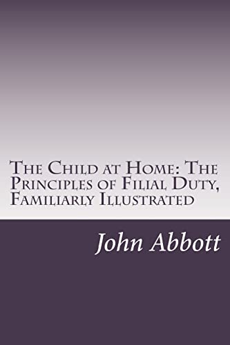 Stock image for The Child at Home: The Principles of Filial Duty, Familiarly Illustrated for sale by Revaluation Books