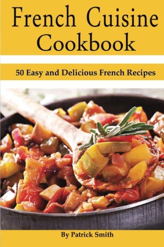 Stock image for French Cuisine Cookbook: 50 Easy and Delicious French Recipes (French Cooking, French Recipes, French Food, Quick & Easy) for sale by AwesomeBooks