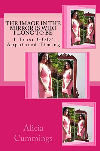 9781500389390: The Image in the Mirror Is Who I Long to Be: I Trust GOD's Appointed Timing: 1 (Becoming Who I was Born To Be)