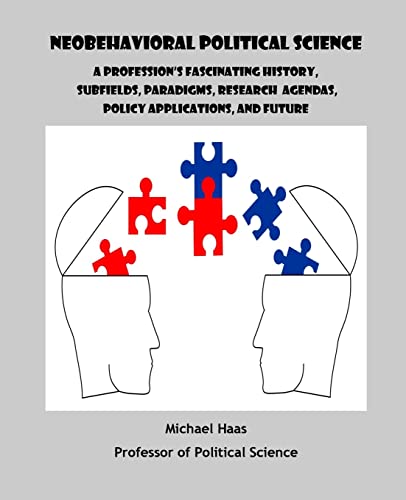 Beispielbild fr Neobehavioral Political Science: A Profession's Fascinating History, Subfields, Paradigms, Research Agendas, Policy Applications, and Future zum Verkauf von THE SAINT BOOKSTORE