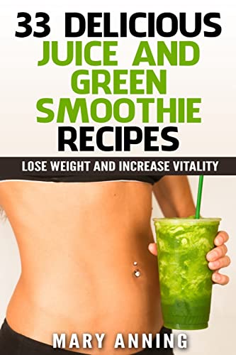 Stock image for 33 Delicious Juice and Green Smoothie Recipes: Lose Weight and Increase Vitality (Cleanse Plan & Shopping Guide Included) for sale by THE SAINT BOOKSTORE
