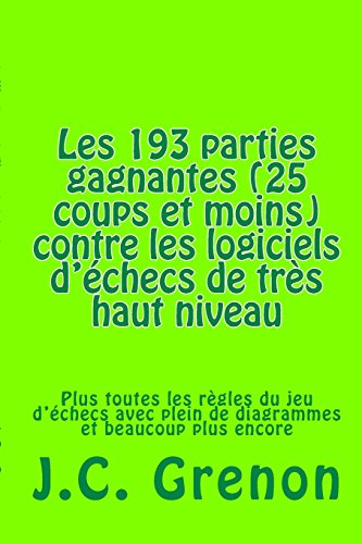 9781500415549: Les193 parties gagnantes les plus courtes (25 coups et moins) gagnees contre des logiciels d'echecs de tres haut niveau: 23 with the Blacks and 170 with the Whites