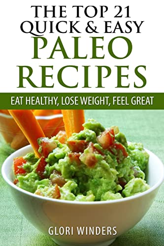 Stock image for The Top 21 Quick & Easy Paleo Recipes: Eat Healthy, Lose Weight, Feel Great for sale by THE SAINT BOOKSTORE