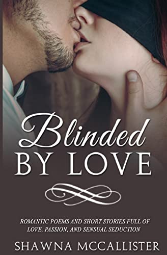 Beispielbild fr Blinded by Love: Romantic Poems and Short Stories Full of Love, Passion, and Sensual Seduction zum Verkauf von Lucky's Textbooks