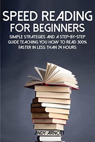 Stock image for Speed Reading for Beginners: Simple Strategies and a Step-by-Step Guide Teaching You How to Read 300% Faster in Less Than 24 Hours (Be A Better Man) for sale by Lucky's Textbooks