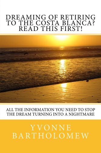 Imagen de archivo de Dreaming of Retiring to the Costa Blanca? Read this first!: All the information you need to stop the Dream turning into a Nightmare a la venta por WorldofBooks