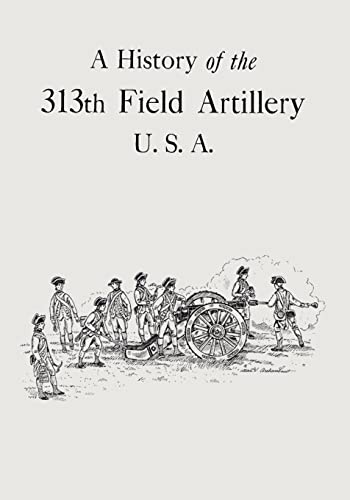 9781500468644: A History of the 313th Field Artillery U.S.A.