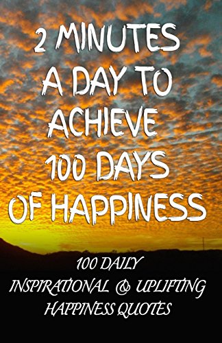 Beispielbild fr 2 Minutes a Day to Achieve 100 Days of Happiness: 100 Daily Inspirational & Uplifting Happiness Quotes zum Verkauf von ThriftBooks-Dallas