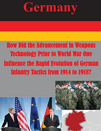 Stock image for How Did the Advancement in Weapons Technology Prior to World War One Influence the Rapid Evolution of German Infantry Tactics from 1914 to 1918? for sale by THE SAINT BOOKSTORE