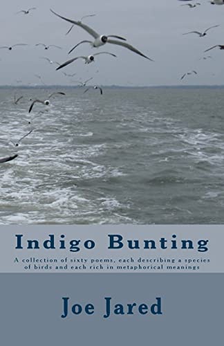 9781500482060: Indigo Bunting: A collection of sixty poems, each describing a species of birds and each rich in metaphorical meanings