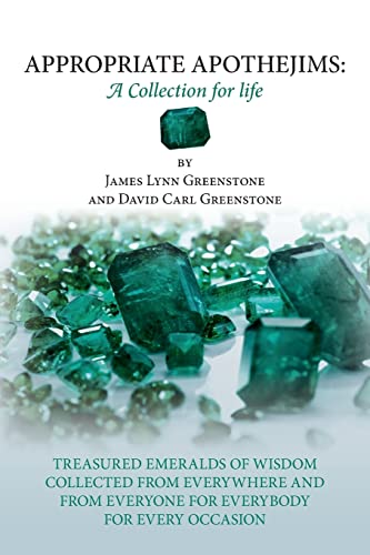 Stock image for Appropriate Apothejims: A Collection for Life: TREASURED EMERALDS OF WISDOM COLLECTED FROM EVERYWHERE AND FROM EVERYONE FOR EVERYBODY FOR EVERY OCCASION for sale by THE SAINT BOOKSTORE