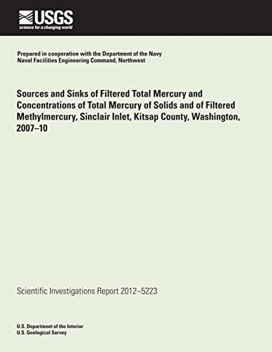 Imagen de archivo de Sources and Sinks of Filtered Total Mercury and Concentrations of Total Mercury of Solids and of Filtered Methylmercury, Sinclair Inlet, Kitsap County, Washington, 2007?10 a la venta por Lucky's Textbooks