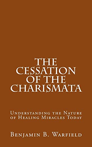 9781500505523: The Cessation of the Charismata: Understanding the Nature of Healing Miracles Today