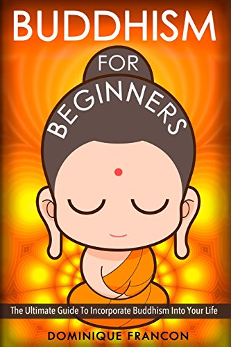 9781500511104: Buddhism: For Beginners! The Ultimate Guide To Incorporate Buddhism Into Your Life - A Buddhism Approach For More Energy, Focus, And Inner Peace