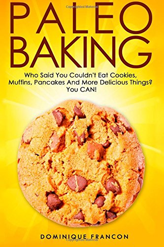 Beispielbild fr Paleo: Baking! Who Said You Couldn't Eat Cookies, Muffins and Pancakes? You Can! - The Ultimate Paleo Diet Baking Guide to Un zum Verkauf von ThriftBooks-Atlanta