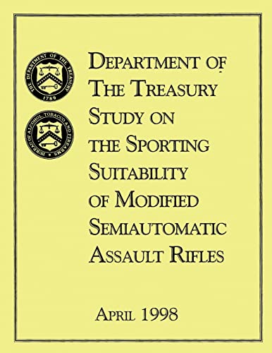 Imagen de archivo de Department of the Treasury Study on the Sporting Suitability of Modified Semiautomatic Assault Rifles: April 1998 a la venta por Lucky's Textbooks