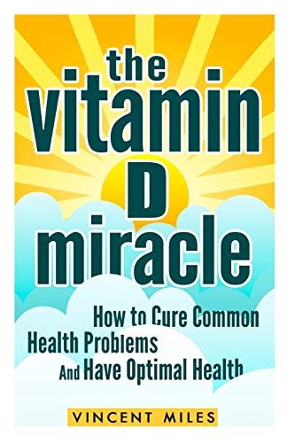 9781500528133: The Vitamin D Miracle: How to Cure Common Health Problems and Have Optimal Health (FREE BOOK OFFER INCLUDED): Volume 1