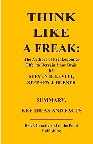 Stock image for Summary, Key Ideas and Facts: Think Like a Freak: The Authors of Freakonomics Offer to Retrain Your Brain for sale by Books From California