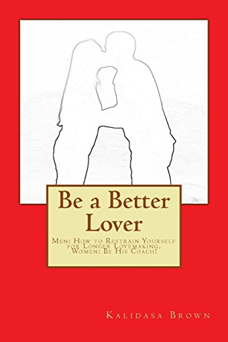 9781500539849: Be a Better Lover: Men: How to Restrain Yourself for Longer Lovemaking, Women: Support Your Lover