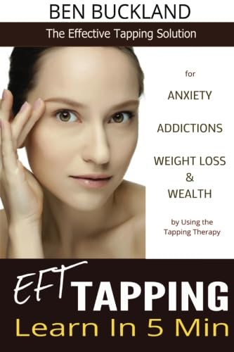 Stock image for EFT Tapping - Learn in 5 Min: The Effective Tapping Solution for Anxiety, Addictions, Weight Loss & Wealth by Using the Tapping Therapy for sale by WorldofBooks