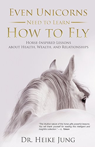 Stock image for Even Unicorns Need to Learn How to Fly: Horse-Inspired Lessons about Health, Wealth, and Relationships for sale by ThriftBooks-Atlanta