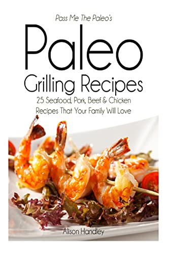 Imagen de archivo de Pass Me The Paleo's Paleo Grilling Recipes: 25 Seafood, Pork, Beef and Chicken Recipes that your Family will Love! a la venta por THE SAINT BOOKSTORE