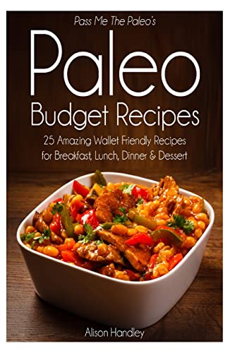 9781500548049: Pass Me The Paleo's Paleo Budget Recipes: 25 Amazing Wallet Friendly Recipes for Breakfast, Lunch, Dinner and Dessert!