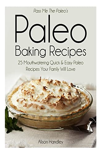 Imagen de archivo de Pass Me the Paleo's Paleo Baking Recipes: 25 Mouthwatering Quick & Easy Paleo Recipes Your Family Will Love a la venta por THE SAINT BOOKSTORE
