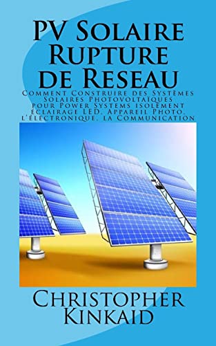 Stock image for PV Solaire Rupture de Reseau: Comment Construire des Systmes Solaires Photovoltaques pour Power Systems isolement clairage LED, Appareil Photo, l'lectronique, la Communication (French Edition) for sale by Lucky's Textbooks