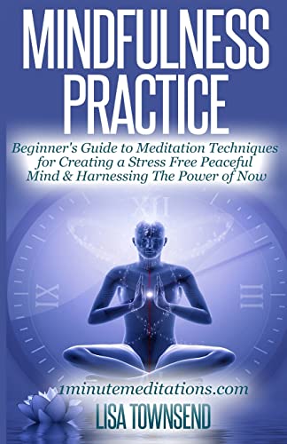 Stock image for Mindfulness Practice: Beginner's Guide to Meditation Techniques for Creating a Stress Free Peaceful Mind & Harnessing The Power of Now for sale by THE SAINT BOOKSTORE
