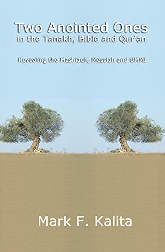 Stock image for Two Anointed Ones in the Tanakh, Bible and Qur'an: Revealing the Mashiach, Messiah and UMMI for sale by THE SAINT BOOKSTORE