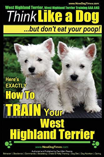 Beispielbild fr West Highland Terrier, West Highland Terrier Training AAA AKC: Think Like a Dog, But Don't Eat Your Poop!: Here's EXACTLY How To Train Your West Highlan Terrier zum Verkauf von SecondSale