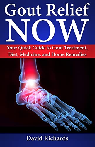 

Gout Relief Now: Your Quick Guide to Gout Treatment, Diet, Medicine, and Home Remedies (Natural Health Natural Cures Series)