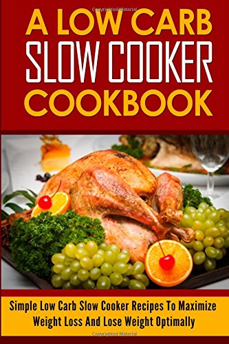 9781500622145: A Low Carb Slow Cooker Cookbook The Best Low Carb Slow Cooker Recipes To Maxim: 1