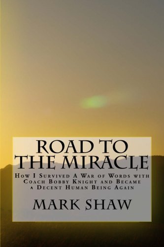 9781500632977: Road to the Miracle: How I Survived a War of Words with Coach Bobby Knight and Became a Decent Human Being Again