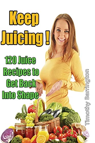 9781500634308: Keep Juicing !: 120 Juice Recipes to Get Back into Shape