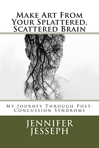 9781500646080: Make Art From Your Splattered, Scattered Brain: My Journey Through Post-Concussion Syndrome