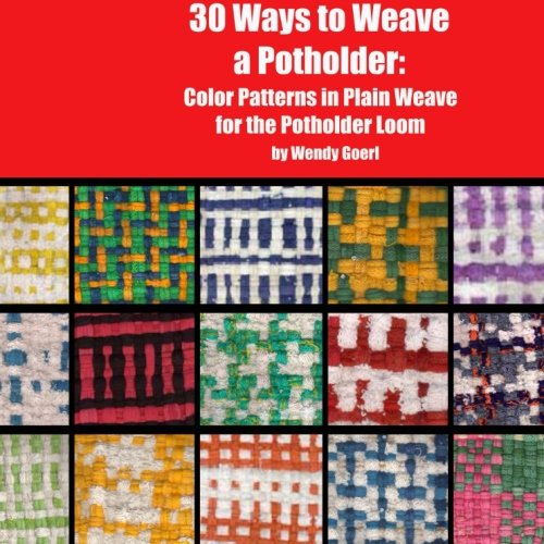 30 Ways to Weave a Potholder: Color Patterns in Plain Weave for the Potholder  Loom (Weaving on the Potholder Loom) by Goerl, Wendy: Very Good Soft cover  (2014) 1st Edition.