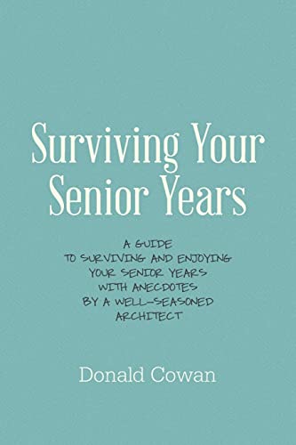 Stock image for Surviving Your Senior Years: A Guide to Surviving and Enjoying Your Senior Years with Anecdotes by a Well-Seasoned Architect for sale by THE SAINT BOOKSTORE