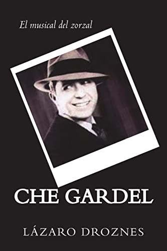 9781500663056: CHE GARDEL. El musical del zorzal: Comedia musical del eterno zorzal: Volume 2 (TANGO: UNA MIRADA)