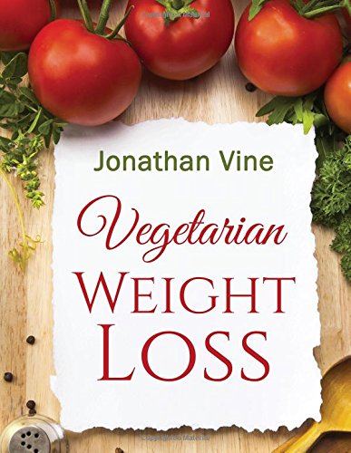 Imagen de archivo de Vegetarian Weight Loss: How to Achieve Healthy Living & Low Fat Lifestyle (Special Diet Cookbooks & Vegetarian Recipes Collection) a la venta por Irish Booksellers