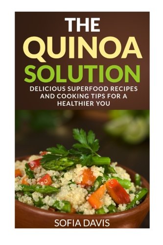 Beispielbild fr The Quinoa Solution: 30 Delicious Superfood Recipes and Cooking Tips for a Healthier You zum Verkauf von Revaluation Books