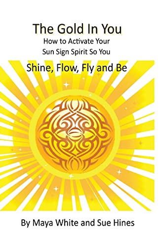 Beispielbild fr The Gold In You: How to Activate Your Sun Sign Spirit So You SHINE, FLOW, FLY and BE zum Verkauf von THE SAINT BOOKSTORE