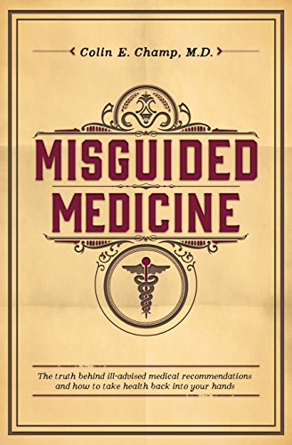 Stock image for Misguided Medicine: The truth behind ill-advised medical recommendations and how to take health back into your hands for sale by SecondSale