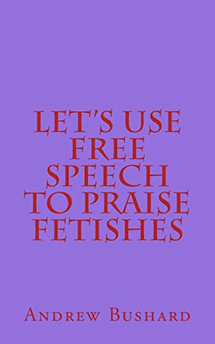 Beispielbild fr Let's Use Free Speech to Praise Fetishes zum Verkauf von Ergodebooks