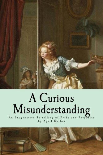 Stock image for A Curious Misunderstanding: An Imaginative Re-telling of Jane Austen's Pride and Prejudice for sale by Revaluation Books