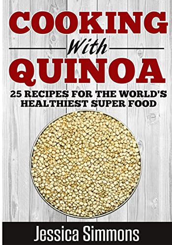 Imagen de archivo de Cooking With Quinoa: Nutrition Facts, History of Quinoa, and 25 Proven Recipes for a Healthier Diet a la venta por THE SAINT BOOKSTORE